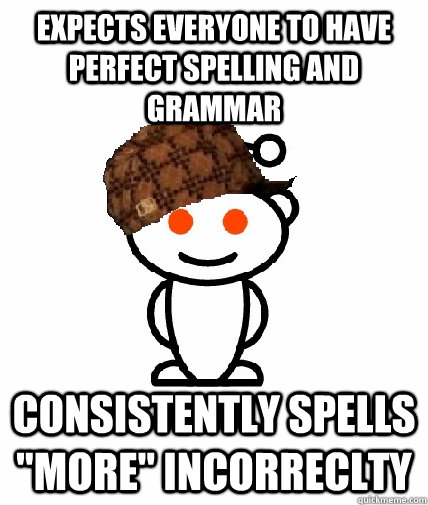 Expects everyone to have perfect spelling and grammar consistently spells 