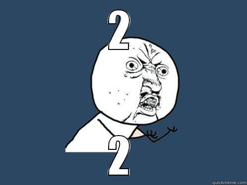 2 2 Y U No