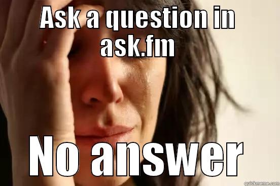 ASK A QUESTION IN ASK.FM NO ANSWER First World Problems