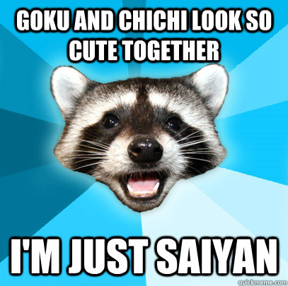 GOKU AND CHICHI LOOK SO CUTE TOGETHER I'M JUST SAIYAN  Lame Pun Coon