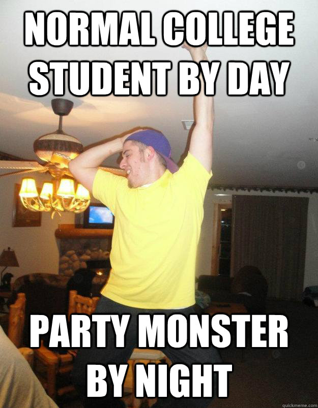 Normal College student by day Party monster by night  