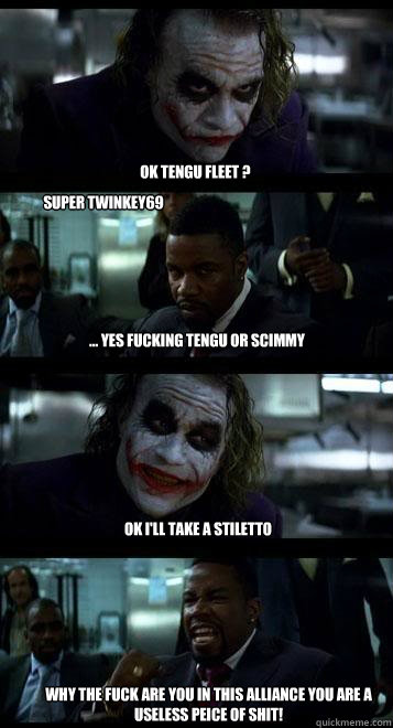 ok tengu fleet ? ... yes fucking tengu or scimmy Ok i'll take a stiletto WHY THE FUCK ARE YOU IN THIS ALLIANCE YOU ARE A USELESS PEICE OF SHIT! Super Twinkey69  Joker with Black guy
