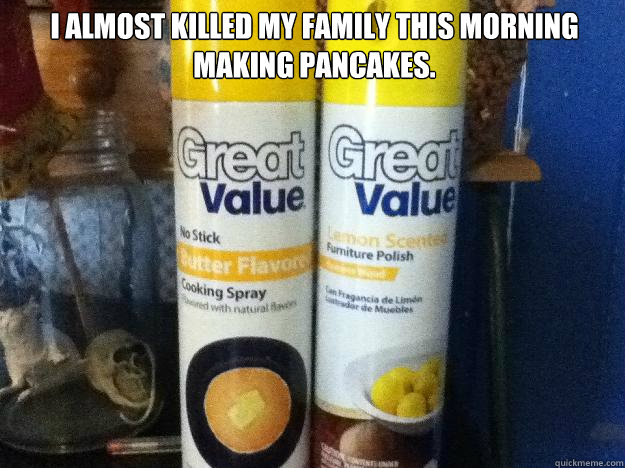 I almost killed my family this morning making pancakes.   Great Value