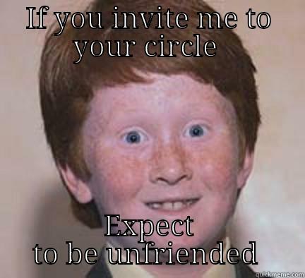 The circle meme - IF YOU INVITE ME TO YOUR CIRCLE  EXPECT TO BE UNFRIENDED  Over Confident Ginger
