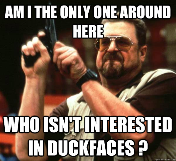 Am i the only one around here who isn't interested in duckfaces ?  Am I the only one backing France