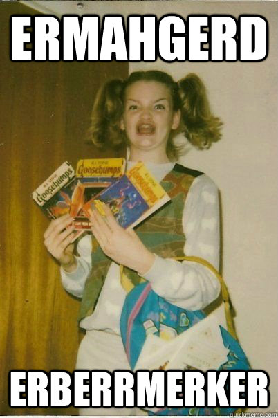 ERMAHGERD ERBERRMERKER  ERMAHGERD CERDPREH