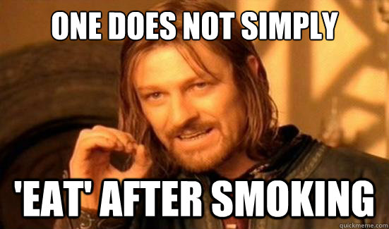 One Does Not Simply 'eat' after smoking  Boromir