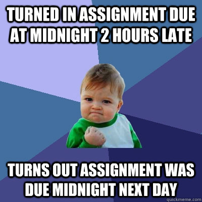 turned in assignment due at midnight 2 hours late turns out assignment was due midnight next day  Success Kid