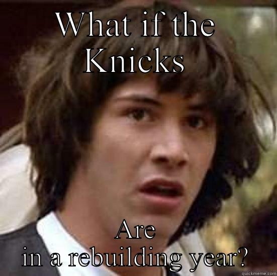 WHAT IF THE KNICKS ARE IN A REBUILDING YEAR? conspiracy keanu