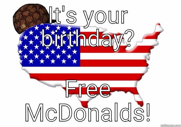 Mcds bday - IT'S YOUR BIRTHDAY? FREE MCDONALDS! Scumbag america