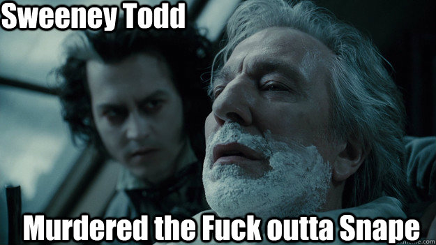 Sweeney Todd  Murdered the Fuck outta Snape  