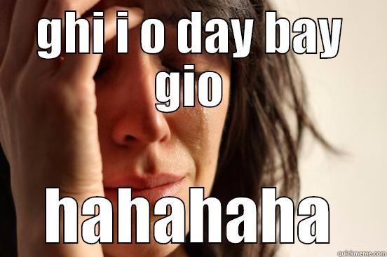 GHI I O DAY BAY GIO HAHAHAHA First World Problems