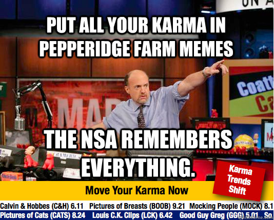 Put all your karma in pepperidge farm memes The nsa remembers everything.    Mad Karma with Jim Cramer