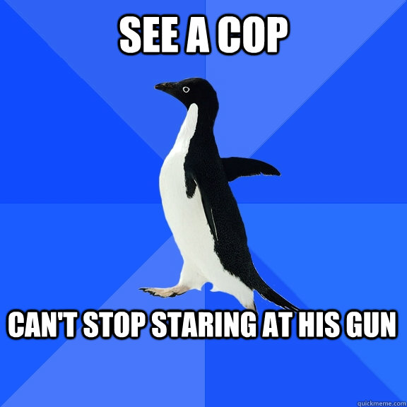 see a cop can't stop staring at his gun  Socially Awkward Penguin