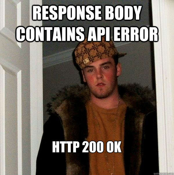 Response body contains API error HTTP 200 OK  Scumbag Steve