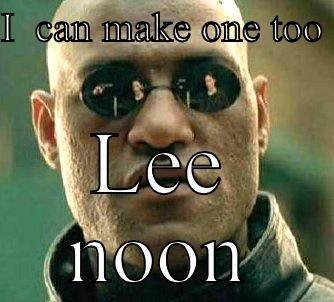 I  CAN MAKE ONE TOO  LEE NOON Matrix Morpheus