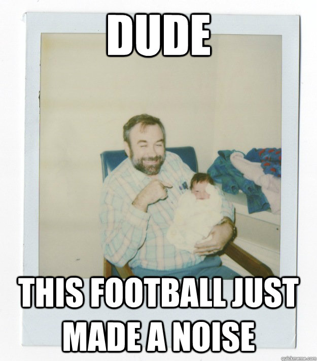 Dude This football just made a noise - Dude This football just made a noise  Stoner dad