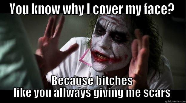 YOU KNOW WHY I COVER MY FACE? BECAUSE BITCHES LIKE YOU ALLWAYS GIVING ME SCARS Joker Mind Loss