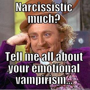 NARCISSISTIC MUCH? TELL ME ALL ABOUT YOUR EMOTIONAL VAMPIRISM... Condescending Wonka