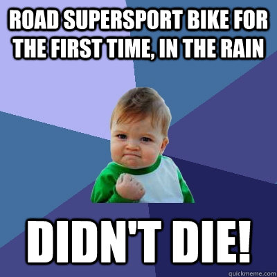 Road supersport bike for the first time, in the rain Didn't Die!  Success Kid