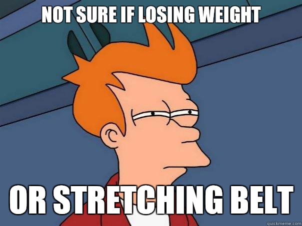 Not sure if losing weight Or stretching belt  Futurama Fry