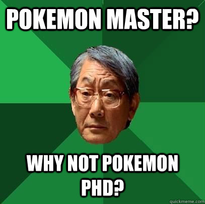 Pokemon Master? Why not Pokemon PHD?  High Expectations Asian Father