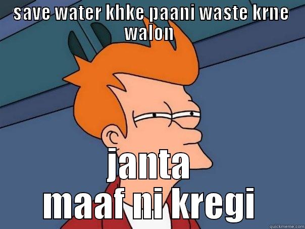 SAVE WATER KHKE PAANI WASTE KRNE WALON  JANTA MAAF NI KREGI Futurama Fry