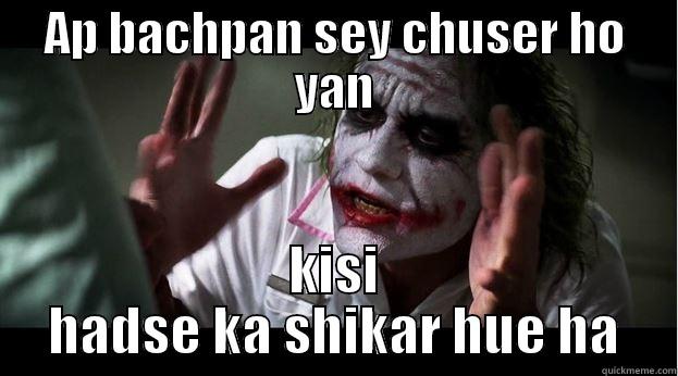 AP BACHPAN SEY CHUSER HO YAN KISI HADSE KA SHIKAR HUE HA Joker Mind Loss