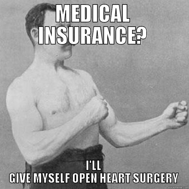 MEDICAL INSURANCE? I'LL GIVE MYSELF OPEN HEART SURGERY overly manly man