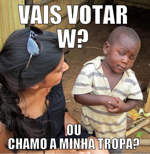 VAIS VOTAR W? OU CHAMO A MINHA TROPA? Skeptical Third World Kid