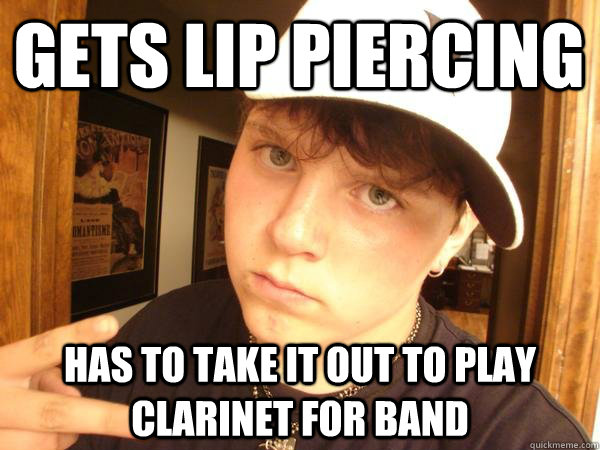 Gets lip piercing Has to take it out to play clarinet for band  Suburban Gangster