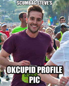 scumbag steve's okcupid profile pic  Ridiculously photogenic guy
