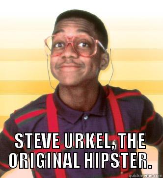 STEVE URKEL  -  STEVE URKEL, THE ORIGINAL HIPSTER. Steve Urkel