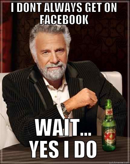 12 hours a day twice a day - I DONT ALWAYS GET ON FACEBOOK WAIT... YES I DO The Most Interesting Man In The World