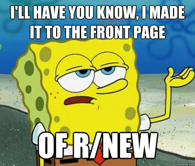 I'll have you know, I made it to the front page of r/new  Tough Spongebob