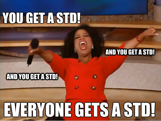 You get a STD! everyone gets a STD! and you get a STD! and you get a STD! - You get a STD! everyone gets a STD! and you get a STD! and you get a STD!  oprah you get a car
