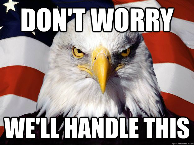 Don't worry We'll handle this  One-up America