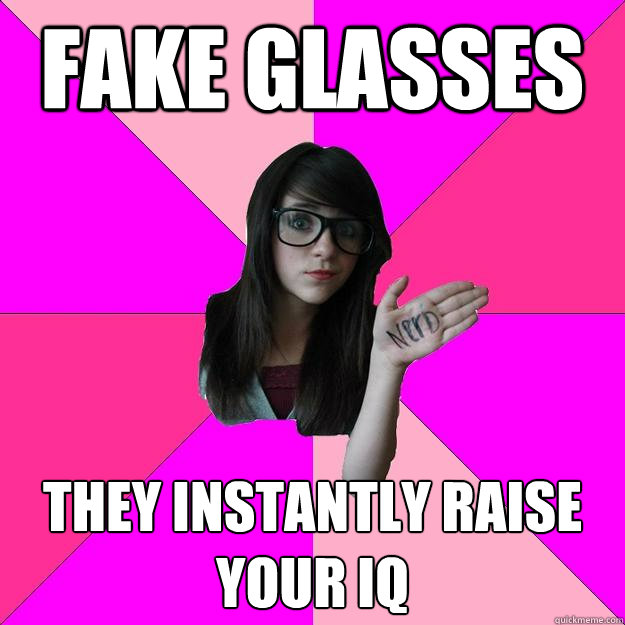 fake glasses they instantly raise your iq  Idiot Nerd Girl