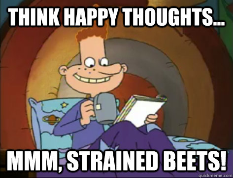 Think happy thoughts... mmm, strained beets!  Forever Alone Eugene
