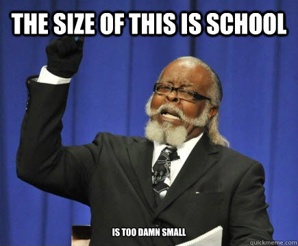 The size of this is school is too damn small  Too Damn High