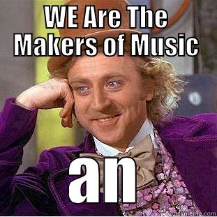 WE ARE THE MAKERS OF MUSIC AND THE DREAMERS OF DREAMS Condescending Wonka