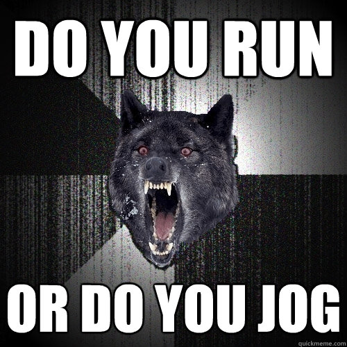 do you run or do you jog  Insanity Wolf