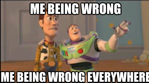 Me being wrong Me being wrong everywhere  Buzz and Woody