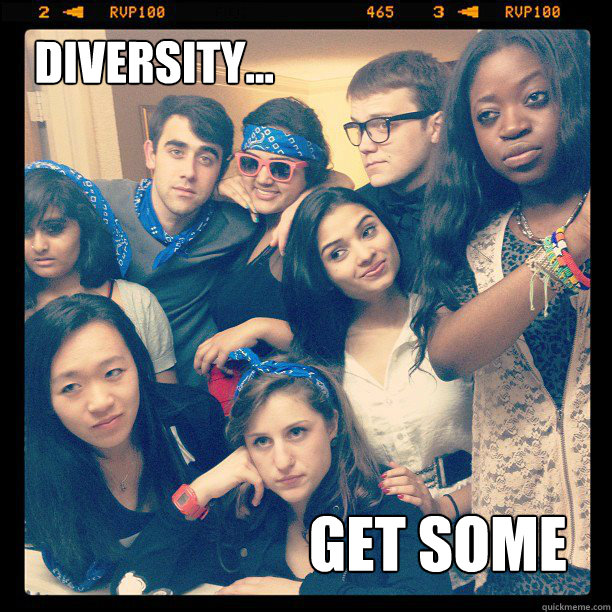 diversity... GET SOME  DIVERSITY