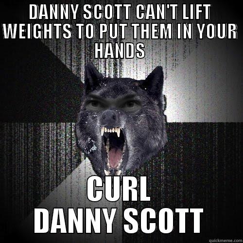 DANNY SCOTT CAN'T LIFT WEIGHTS TO PUT THEM IN YOUR HANDS CURL DANNY SCOTT Misc