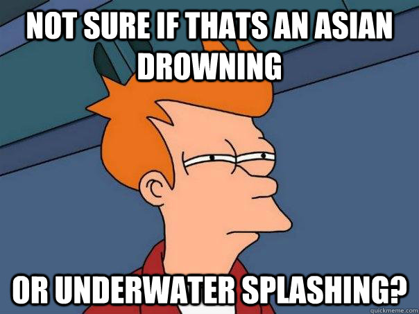 not sure if thats an asian drowning or underwater splashing?  Futurama Fry