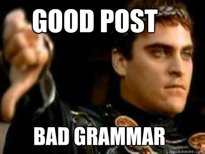 good post bad grammar - good post bad grammar  Downvoting Roman