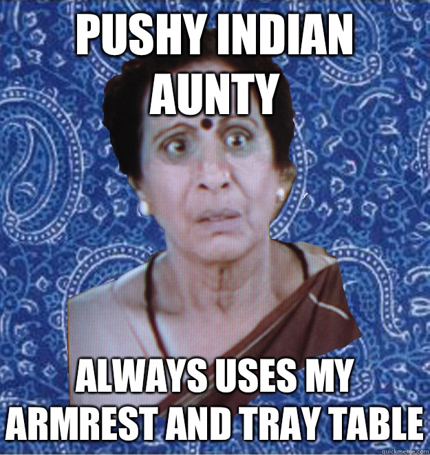 Pushy Indian Aunty Always uses my armrest and tray table  Pushy Indian Aunty