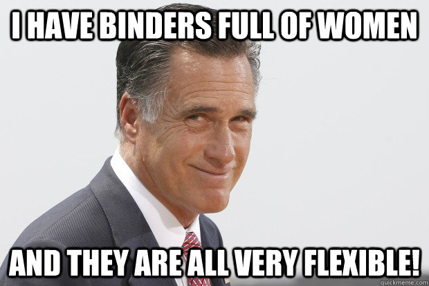 I HAVE BINDERS FULL OF WOMEN AND THEY ARE ALL VERY FLEXIBLE! - I HAVE BINDERS FULL OF WOMEN AND THEY ARE ALL VERY FLEXIBLE!  Misc