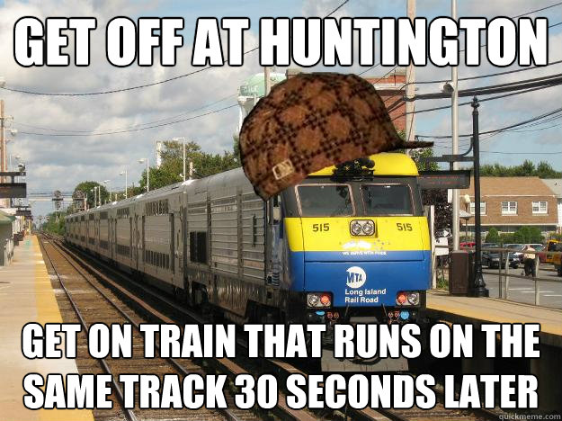 Get off at Huntington Get on train that runs on the same track 30 seconds later - Get off at Huntington Get on train that runs on the same track 30 seconds later  Scumbag Long Island Railroad